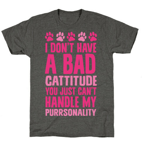 I Don't Have A Bad Cattitude You Just Can't Handle My Purrsonality T-Shirt