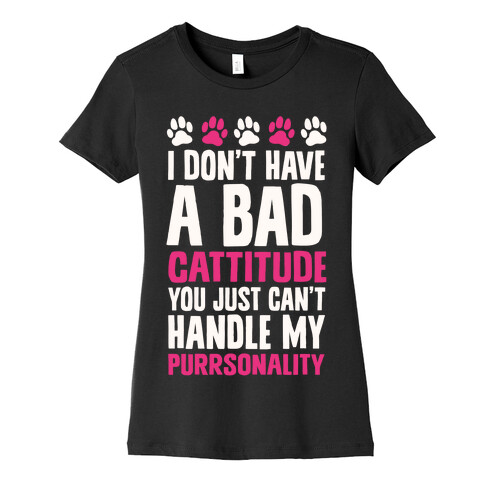 I Don't Have A Bad Cattitude You Just Can't Handle My Purrsonality Womens T-Shirt