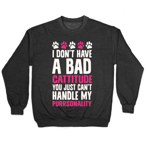 I Don't Have A Bad Cattitude You Just Can't Handle My Purrsonality Pullover