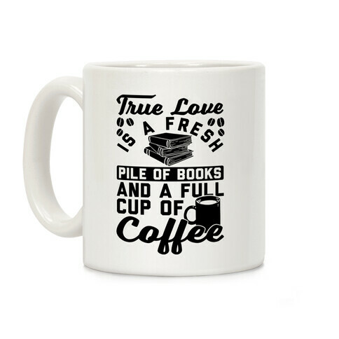 True Love Is A Fresh Pile Of Books And A Full Cup Of Coffee Coffee Mug
