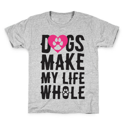 Dogs Make My Life Whole Kids T-Shirt