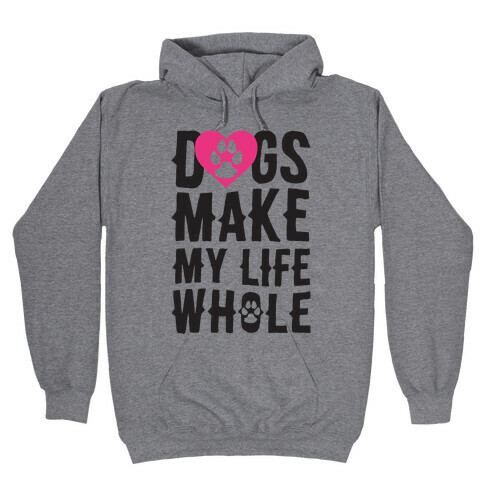 Dogs Make My Life Whole Hooded Sweatshirt