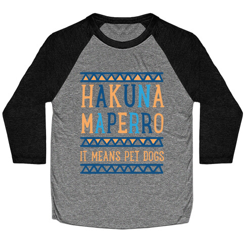 Hakuna Maperro It Means Pet Dogs Baseball Tee