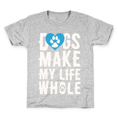 Dogs Make My Life Whole Kids T-Shirt