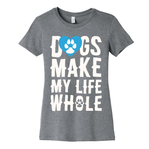 Dogs Make My Life Whole Womens T-Shirt