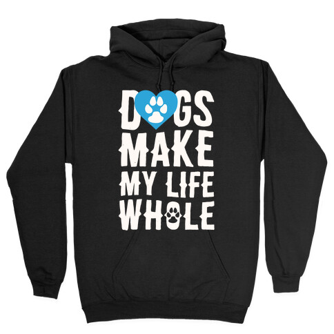 Dogs Make My Life Whole Hooded Sweatshirt