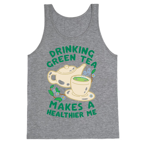 Drinking Green Tea Makes A Healthier Me Tank Top