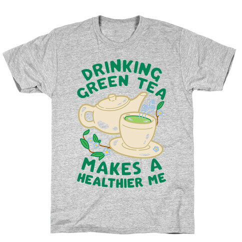 Drinking Green Tea Makes A Healthier Me T-Shirt
