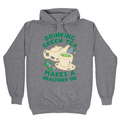 Drinking Green Tea Makes A Healthier Me Hooded Sweatshirt