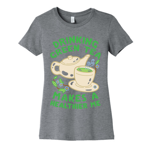 Drinking Green Tea Makes A Healthier Me Womens T-Shirt