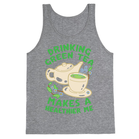 Drinking Green Tea Makes A Healthier Me Tank Top