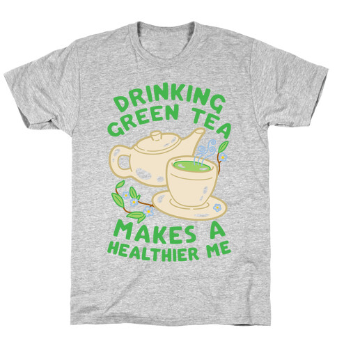 Drinking Green Tea Makes A Healthier Me T-Shirt