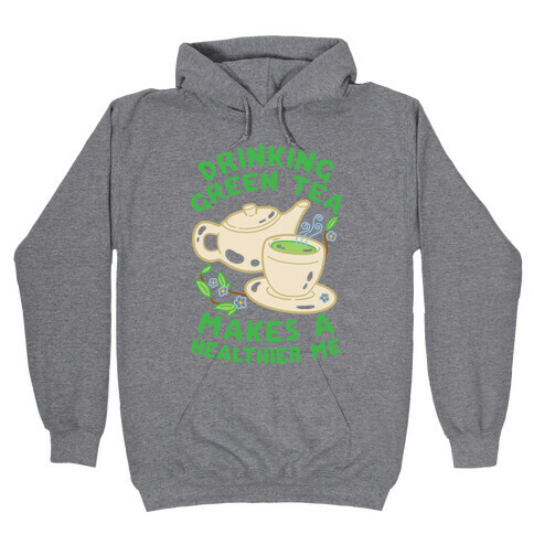 Drinking Green Tea Makes A Healthier Me Hooded Sweatshirt