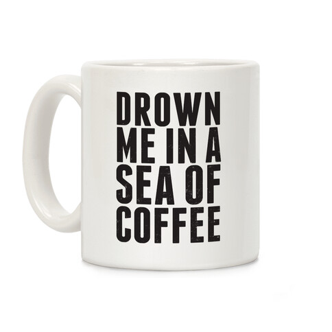 Drown Me In A Sea Of Coffee Coffee Mug