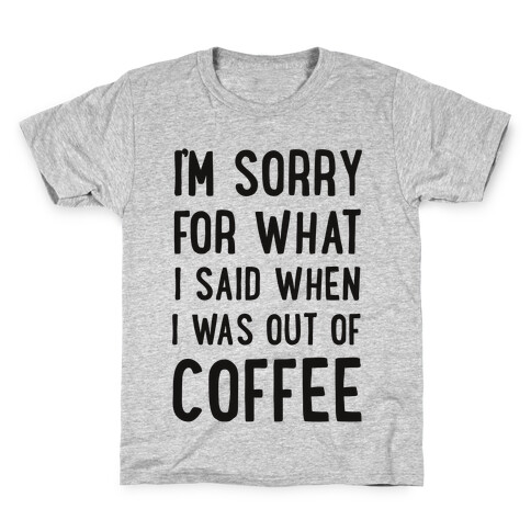 I'm Sorry for What I Said When I Was out of Coffee Kids T-Shirt