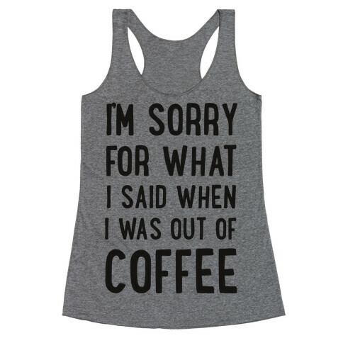 I'm Sorry for What I Said When I Was out of Coffee Racerback Tank Top