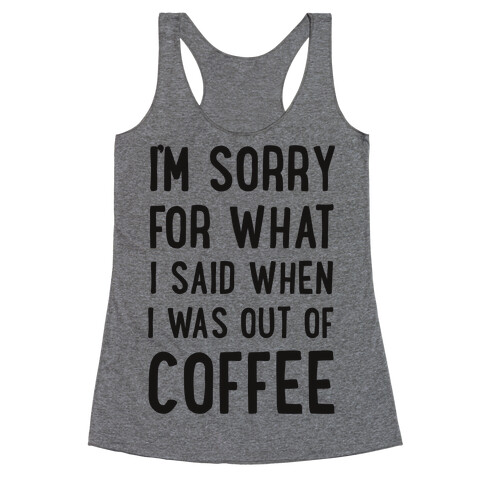 I'm Sorry for What I Said When I Was out of Coffee Racerback Tank Top