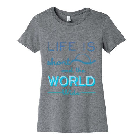 Life Is Short and the World Is Wide Womens T-Shirt