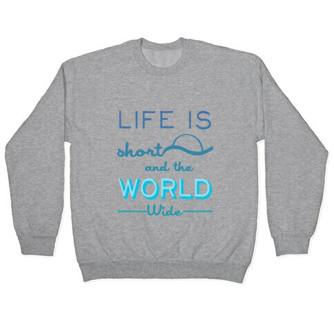 Life Is Short and the World Is Wide Pullover