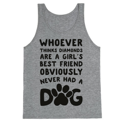 Whoever Thinks Diamonds Are a Girls Best Friend Obviously Never Had a Dog Tank Top