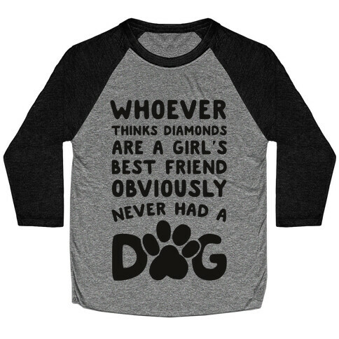 Whoever Thinks Diamonds Are a Girls Best Friend Obviously Never Had a Dog Baseball Tee