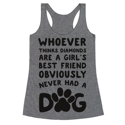 Whoever Thinks Diamonds Are a Girls Best Friend Obviously Never Had a Dog Racerback Tank Top