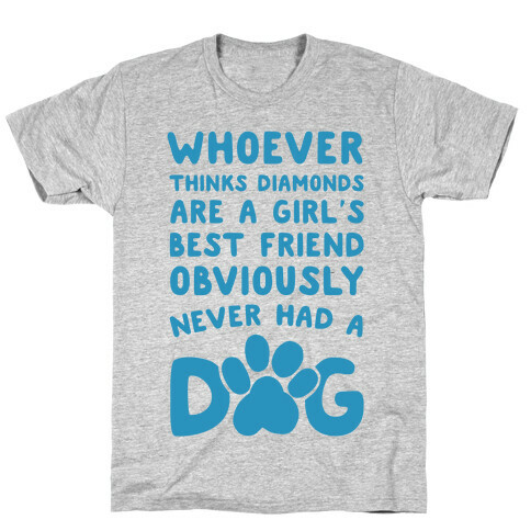 Whoever Thinks Diamonds Are a Girls Best Friend Obviously Never Had a Dog T-Shirt