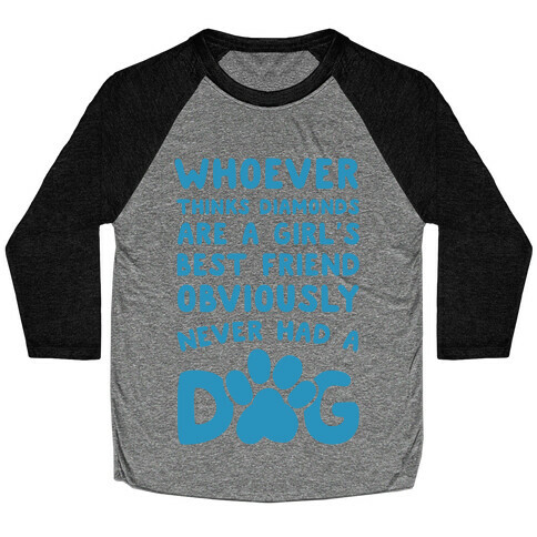 Whoever Thinks Diamonds Are a Girls Best Friend Obviously Never Had a Dog Baseball Tee