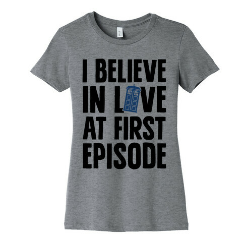 I Believe In Love At First Episode Womens T-Shirt