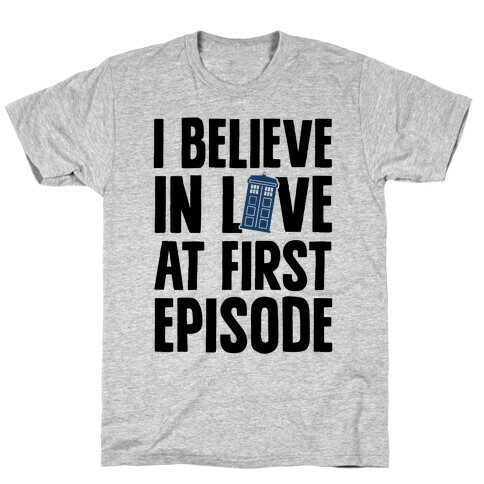 I Believe In Love At First Episode T-Shirt