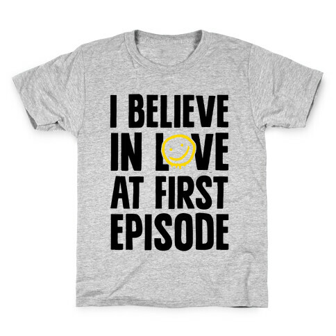 I Believe In Love At First Episode Kids T-Shirt