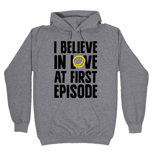 I Believe In Love At First Episode Hooded Sweatshirt