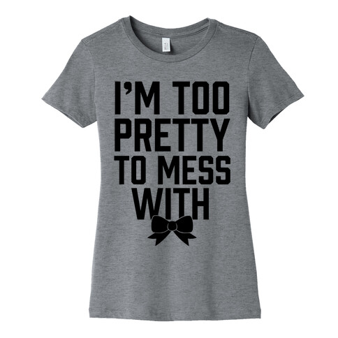 I'm Too Pretty To Mess With Womens T-Shirt