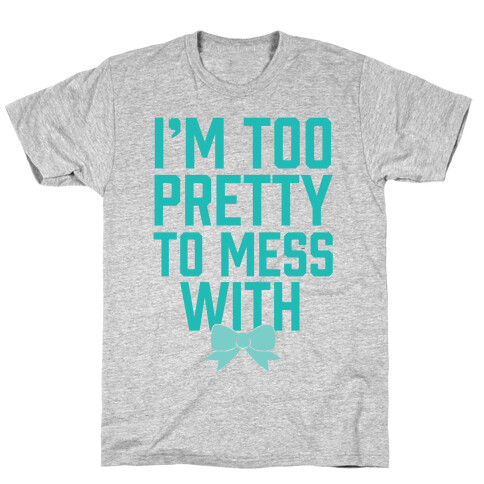 I'm Too Pretty To Mess With T-Shirt