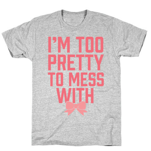 I'm Too Pretty To Mess With T-Shirt