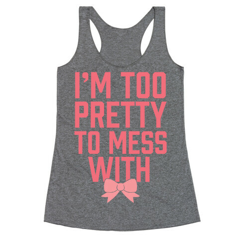 I'm Too Pretty To Mess With Racerback Tank Top