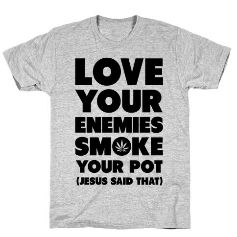 Love Your Enemies Smoke Your Pot T-Shirt