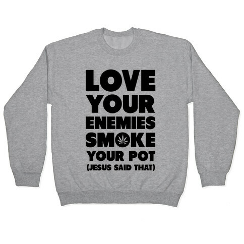 Love Your Enemies Smoke Your Pot Pullover