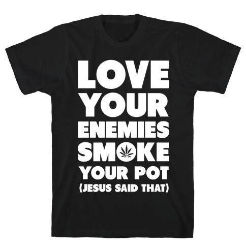 Love Your Enemies Smoke Your Pot T-Shirt