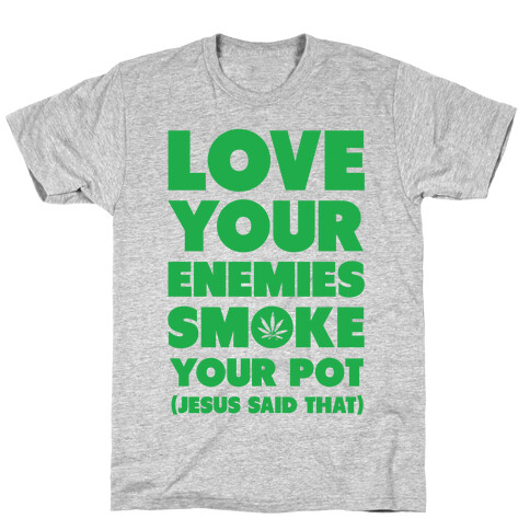 Love Your Enemies Smoke Your Pot T-Shirt