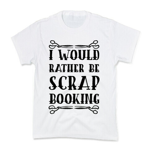 I Would Rather Be Scrapbooking Kids T-Shirt