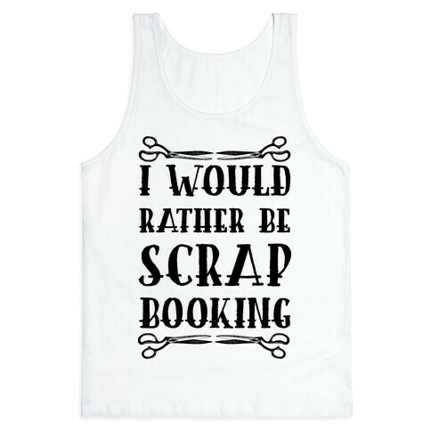 I Would Rather Be Scrapbooking Tank Top