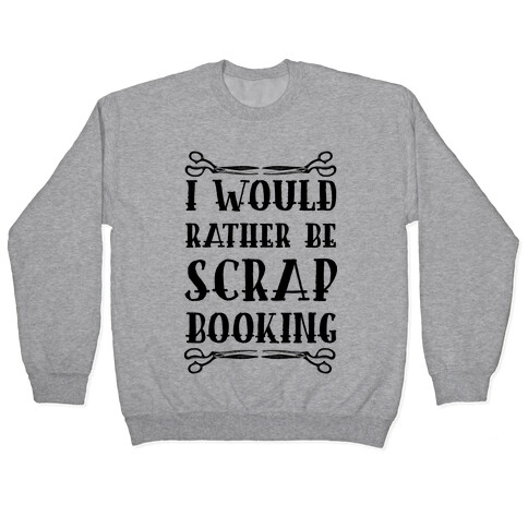 I Would Rather Be Scrapbooking Pullover