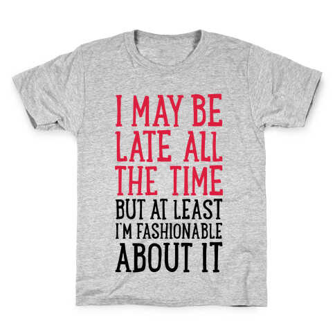 I May Be Late All The Time (But At Least I'm Fashionable About It) Kids T-Shirt