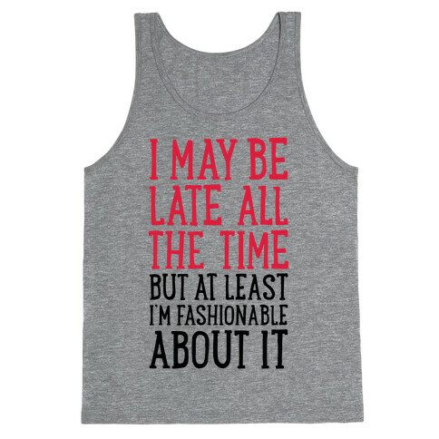 I May Be Late All The Time (But At Least I'm Fashionable About It) Tank Top