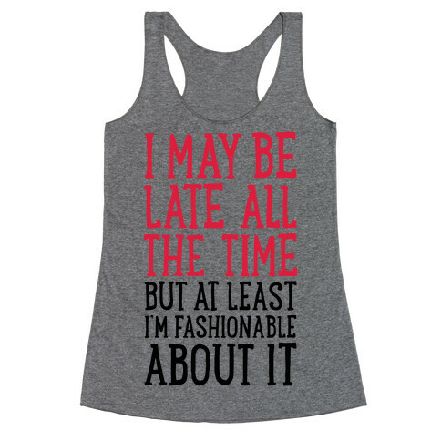 I May Be Late All The Time (But At Least I'm Fashionable About It) Racerback Tank Top