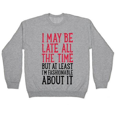 I May Be Late All The Time (But At Least I'm Fashionable About It) Pullover