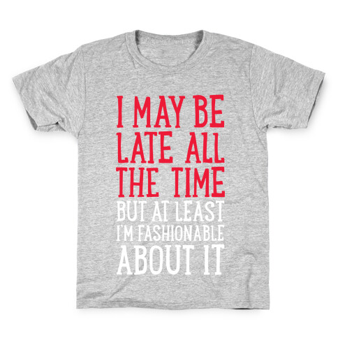 I May Be Late All The Time (But At Least I'm Fashionable About It) Kids T-Shirt