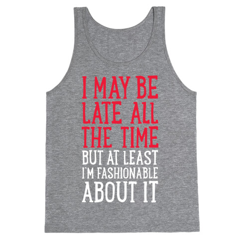 I May Be Late All The Time (But At Least I'm Fashionable About It) Tank Top