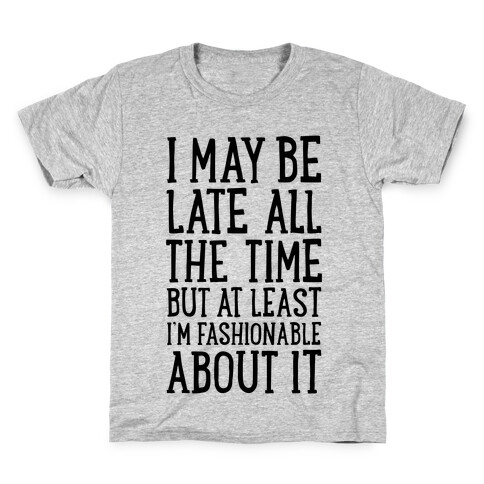 I May Be Late All The Time (But At Least I'm Fashionable About It) Kids T-Shirt